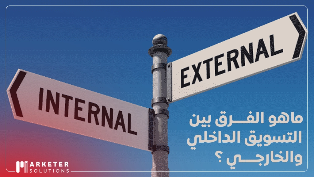 الفرق بين التسويق الداخلي والخارجي